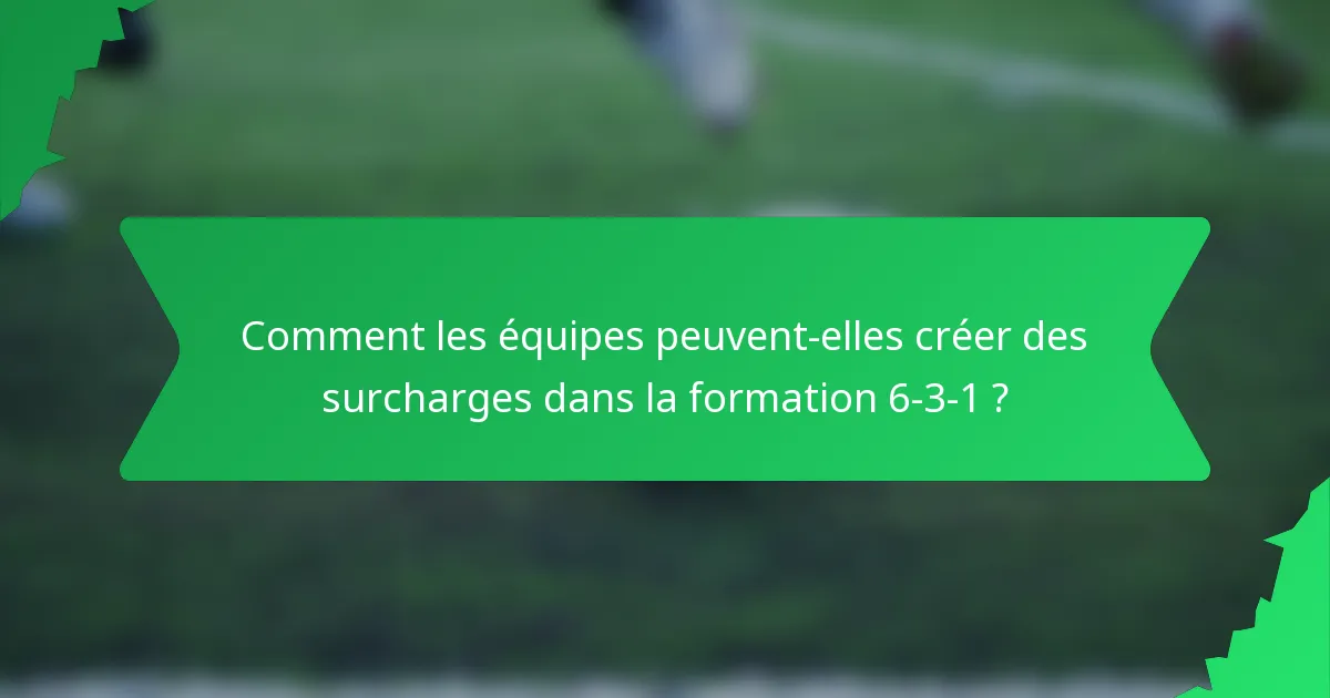 Comment les équipes peuvent-elles créer des surcharges dans la formation 6-3-1 ?