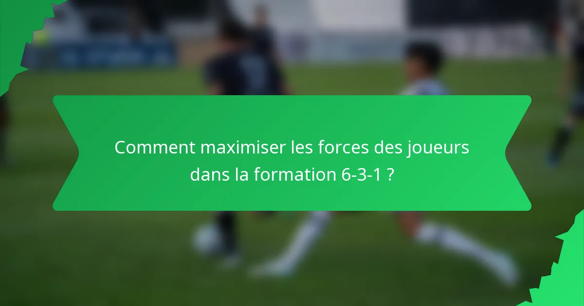 Comment maximiser les forces des joueurs dans la formation 6-3-1 ?
